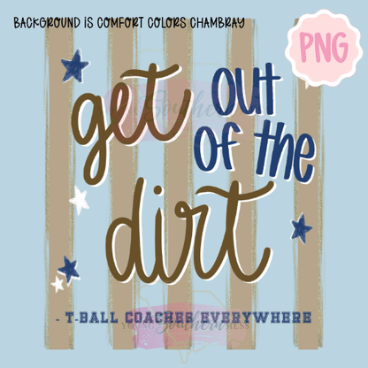 Get Out of the Dirt T-Ball Baseball PNG | Funny Little League Shirt Design | Game Day Shirt | Baseball Mom PNG | Instant Download